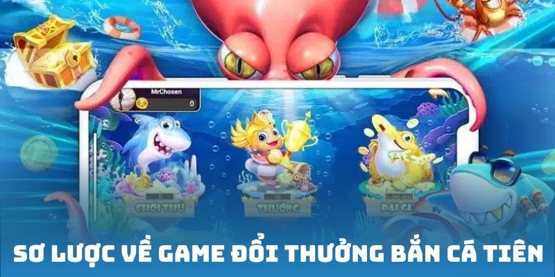 Sơ lược về game đổi thưởng Bắn Cá Tiên